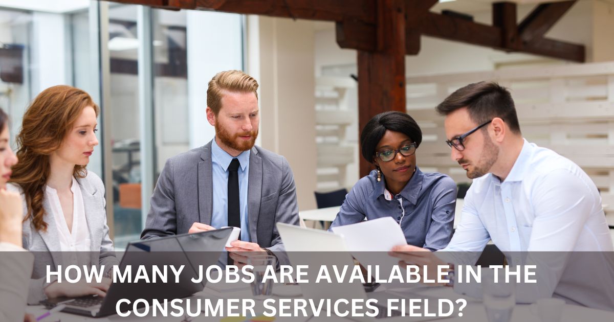 How Many Jobs Are Available in the Consumer Services Field?