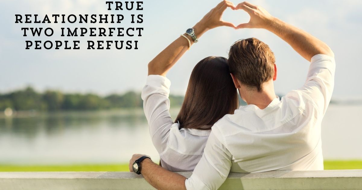 A True Relationship Is Two Imperfect People Refusi - Tymoff